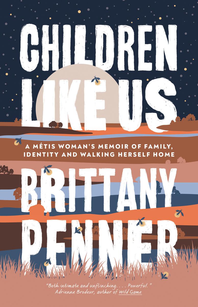 Children Like Us: A Métis Woman's Memoir of Family, Identity and Walking Herself Home by Brittany Penner