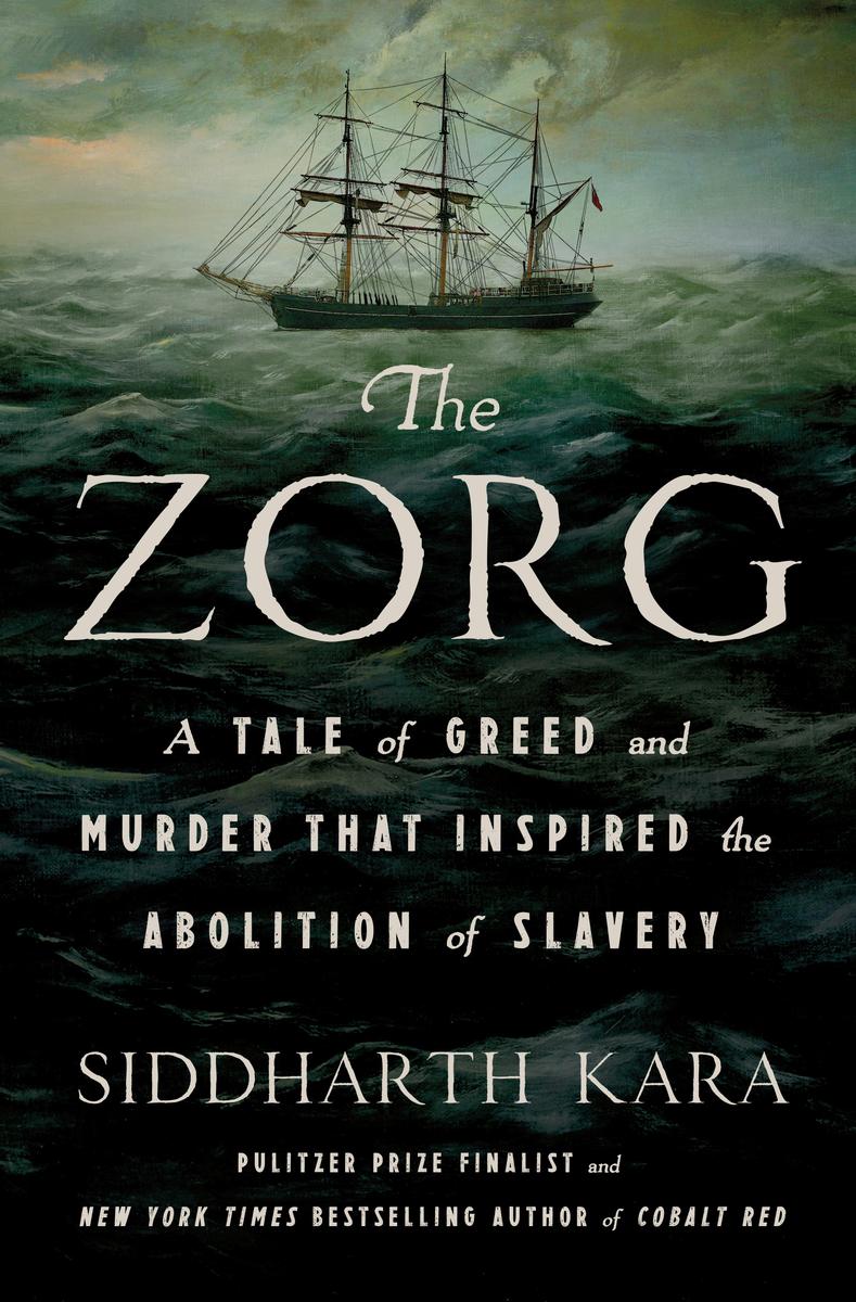 The Zorg: A Tale of Greed and Murder That Inspired the Abolition of Slavery by Siddharth Kara