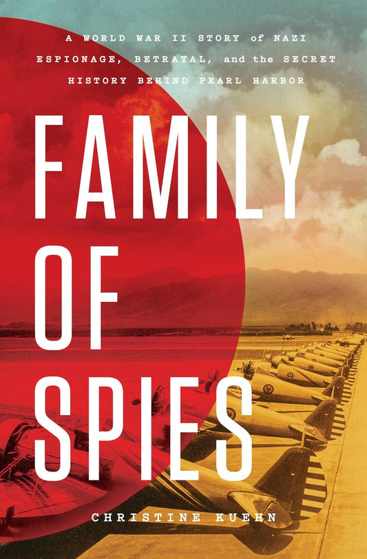 Family of Spies: A World War II Story of Nazi Espionage, Betrayal, and the Secret History Behind Pearl Harbor by Christine Kuehn (Preorder)