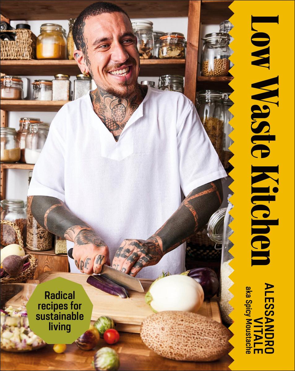 Low Waste Kitchen: Radical Recipes for Sustainable Living by Alessandro Vitale