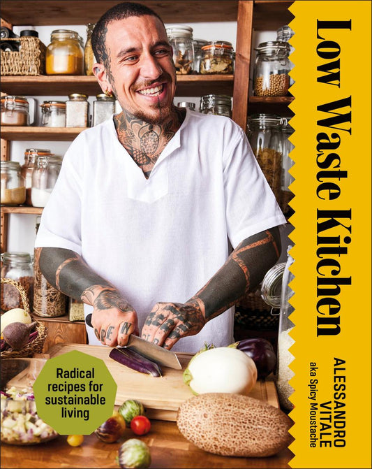 Low Waste Kitchen: Radical Recipes for Sustainable Living by Alessandro Vitale
