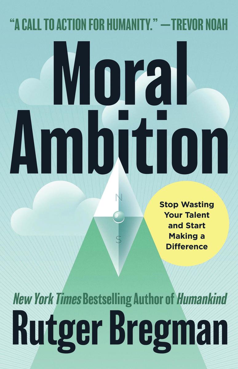 Moral Ambition: Stop Wasting Your Talent and Start Making a Difference by Rutger Bregman & Erica Moore