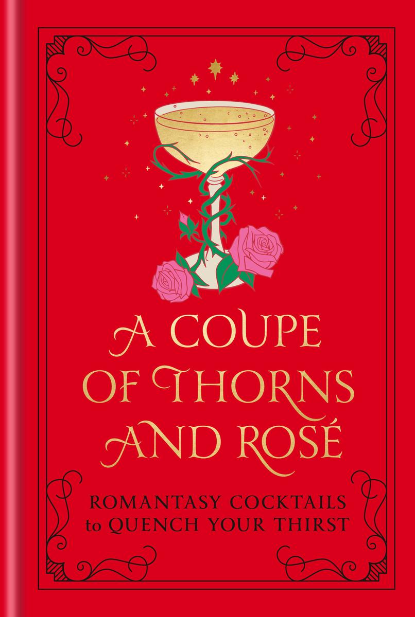 A Coupe of Thorns and Rosé: Romantasy Cocktails to Quench Your Thirst: A Cocktail Recipe Book by Press Pop