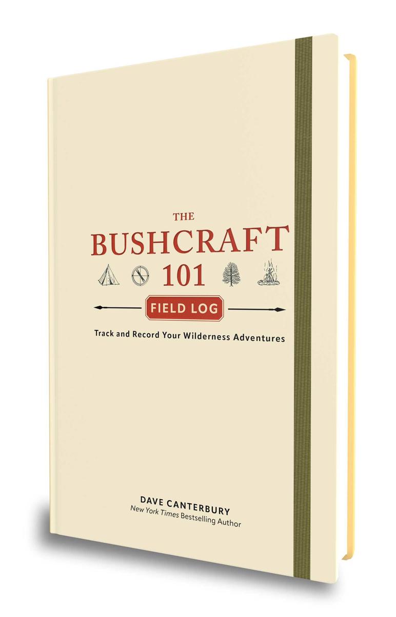The Bushcraft 101 Field Log: Track and Record Your Wilderness Adventures by Dave Canterbury
