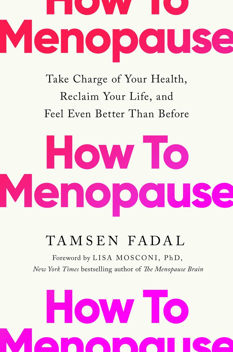 How to Menopause: Take Charge of Your Health, Reclaim Your Life, and Feel Even Better than Before by Tamsen Fadal & Lisa Mosconi
