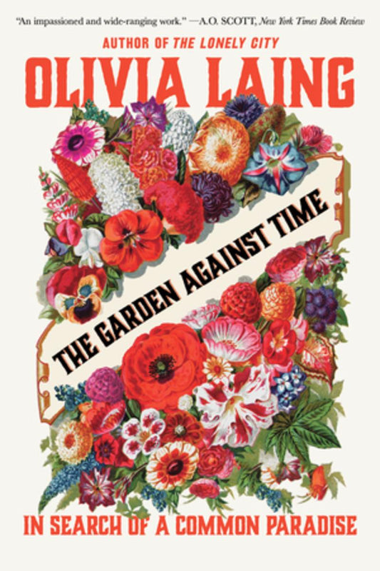 The Garden Against Time: In Search of a Common Paradise by Olivia Laing