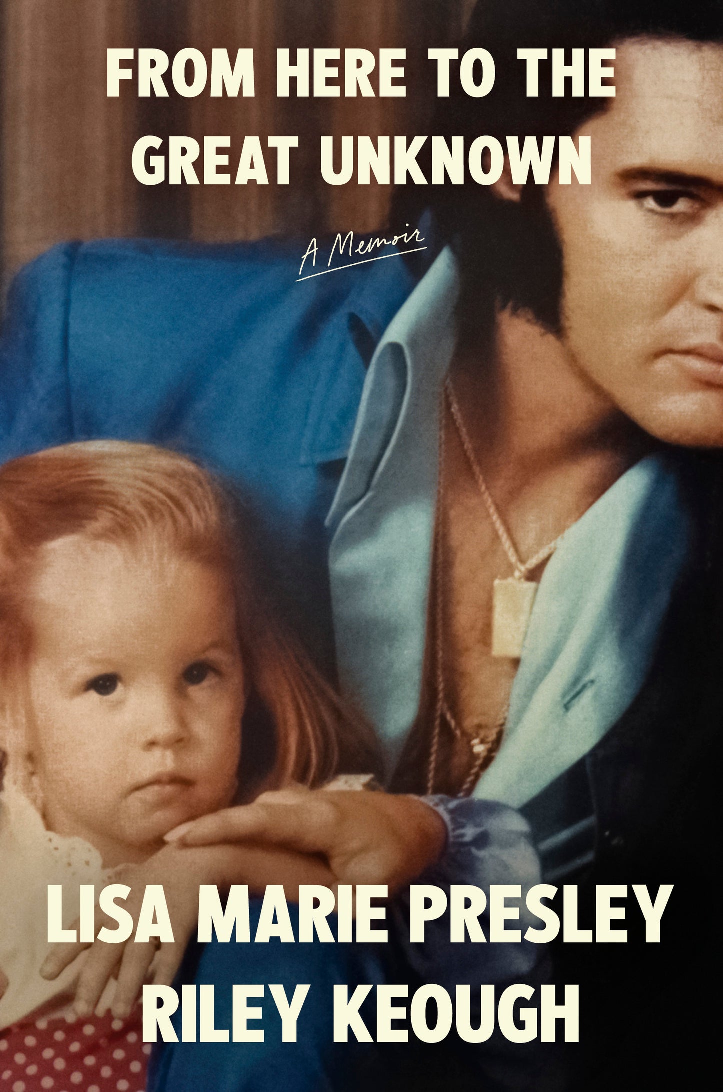 From Here to the Great Unknown by Lisa Marie Presley & Riley Keough