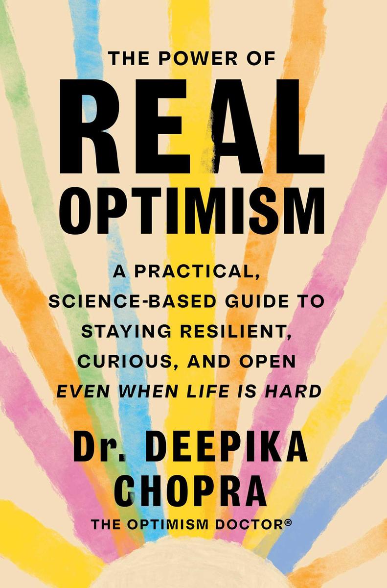 The Power of Real Optimism A Practical, Science-Based Guide to Staying Resilient, Curious, and Open Even When Life Is Hard by Deepika Chopra