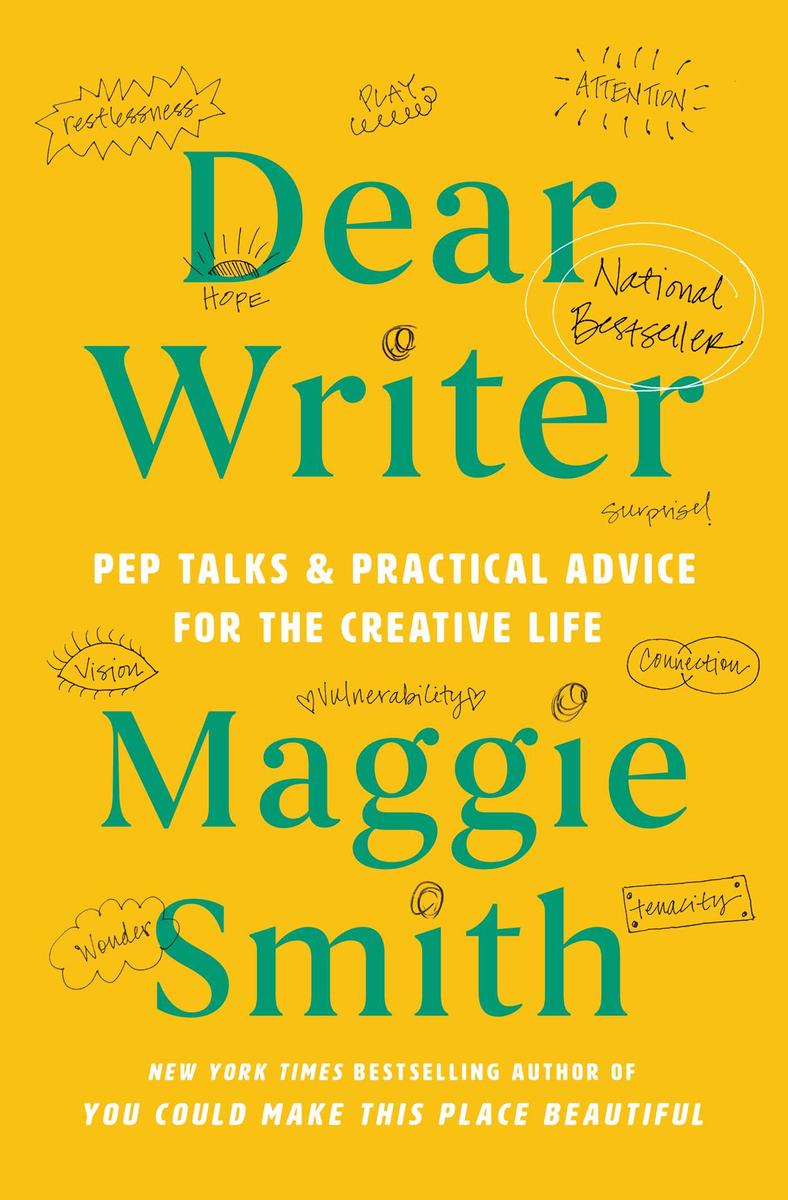 Dear Writer: Pep Talks & Practical Advice for the Creative Life by Maggie Smith