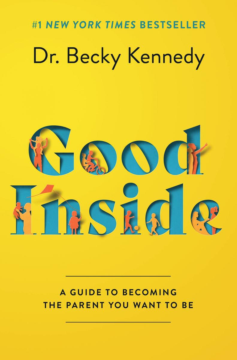 Good Inside: A Guide to Becoming the Parent You Want to Be by Dr. Becky Kennedy