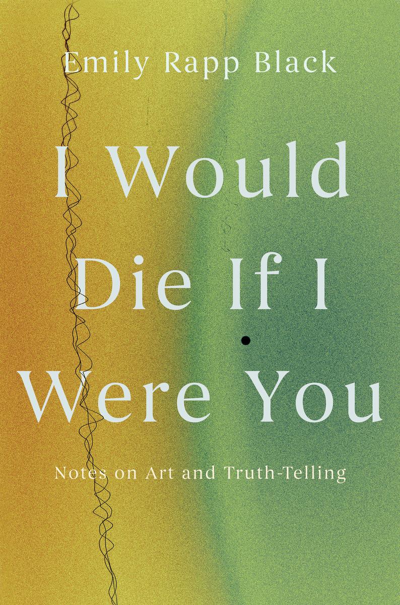 I Would Die If I Were You: Notes on Art and Truth-Telling by Emily Black