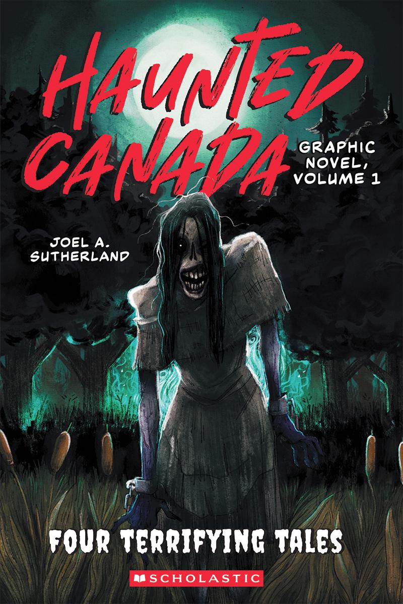 Haunted Canada Graphic Novel, Volume 1: Four Terrifying Tales by Joel A Sutherland, Hannah Barrett & David Bishop