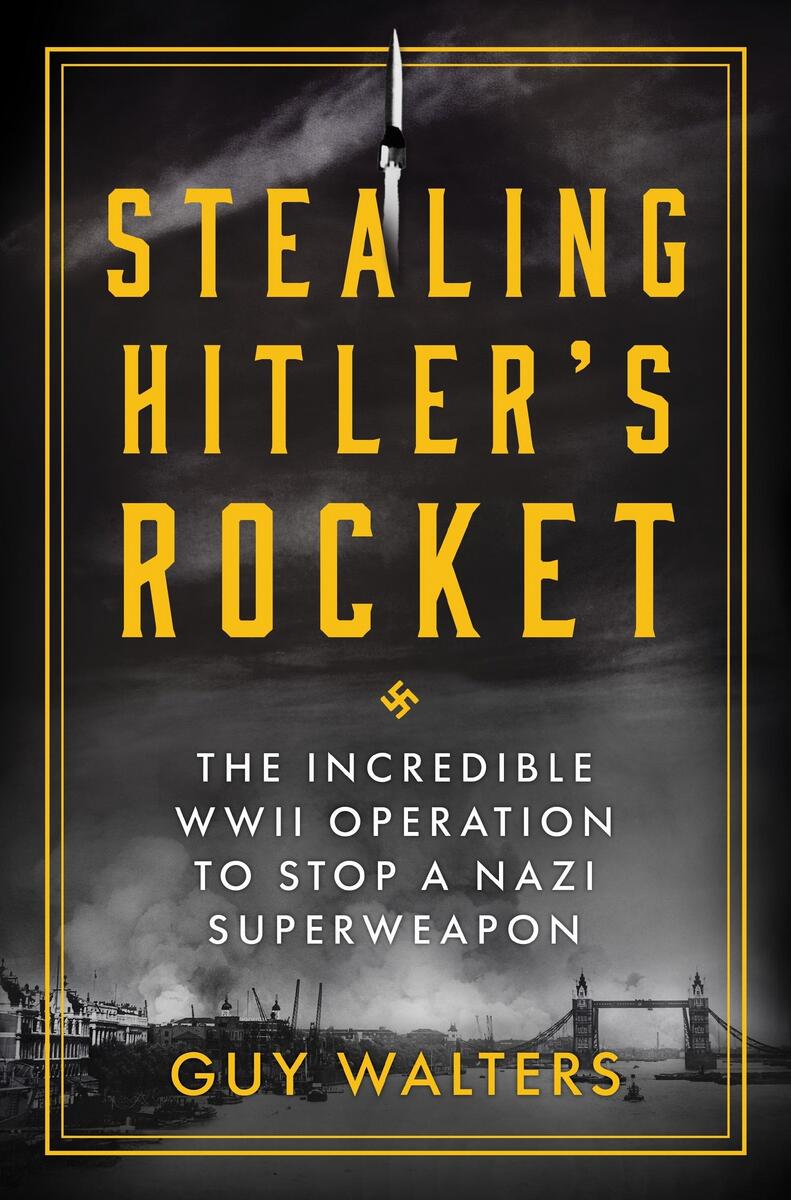 Stealing Hitler's Rocket: The Incredible WWII Operation to Stop a Nazi Superweapon by Guy Walters (Preorder)