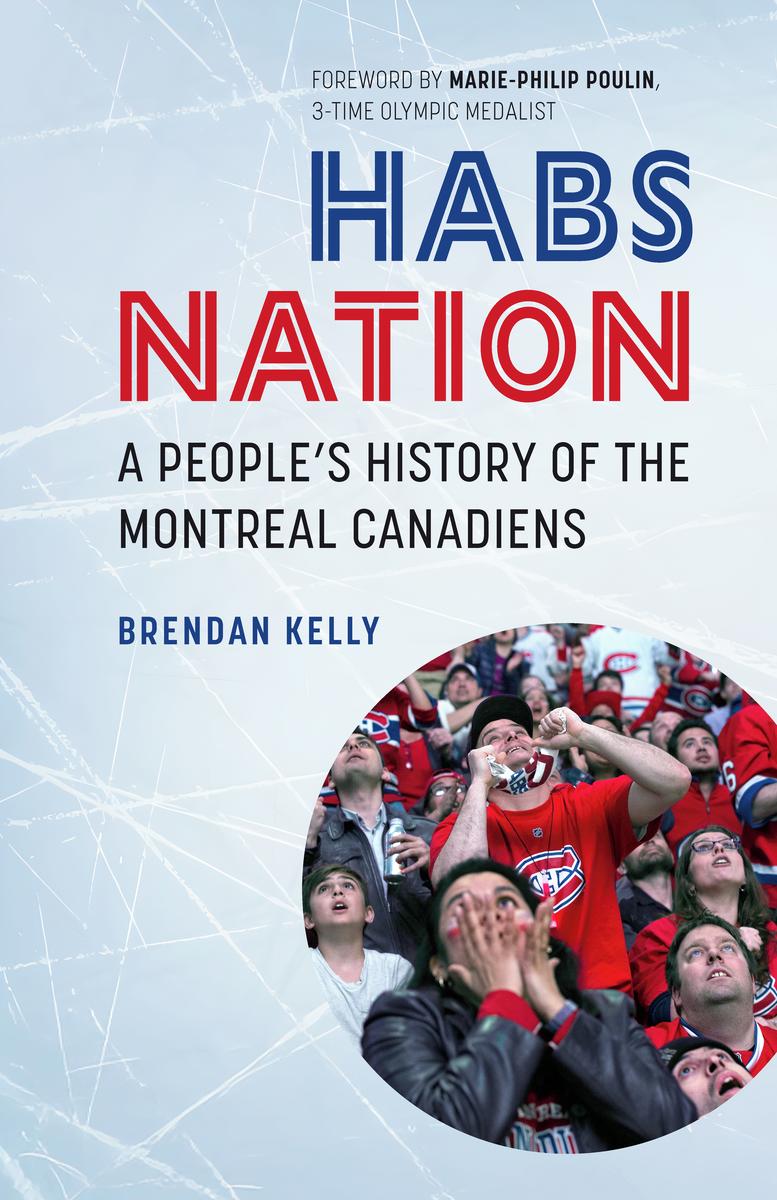 Habs Nation: A People's History of The Montreal Canadiens by Brendan Kelly, Marie-Philip Poulin & Terry Mosher