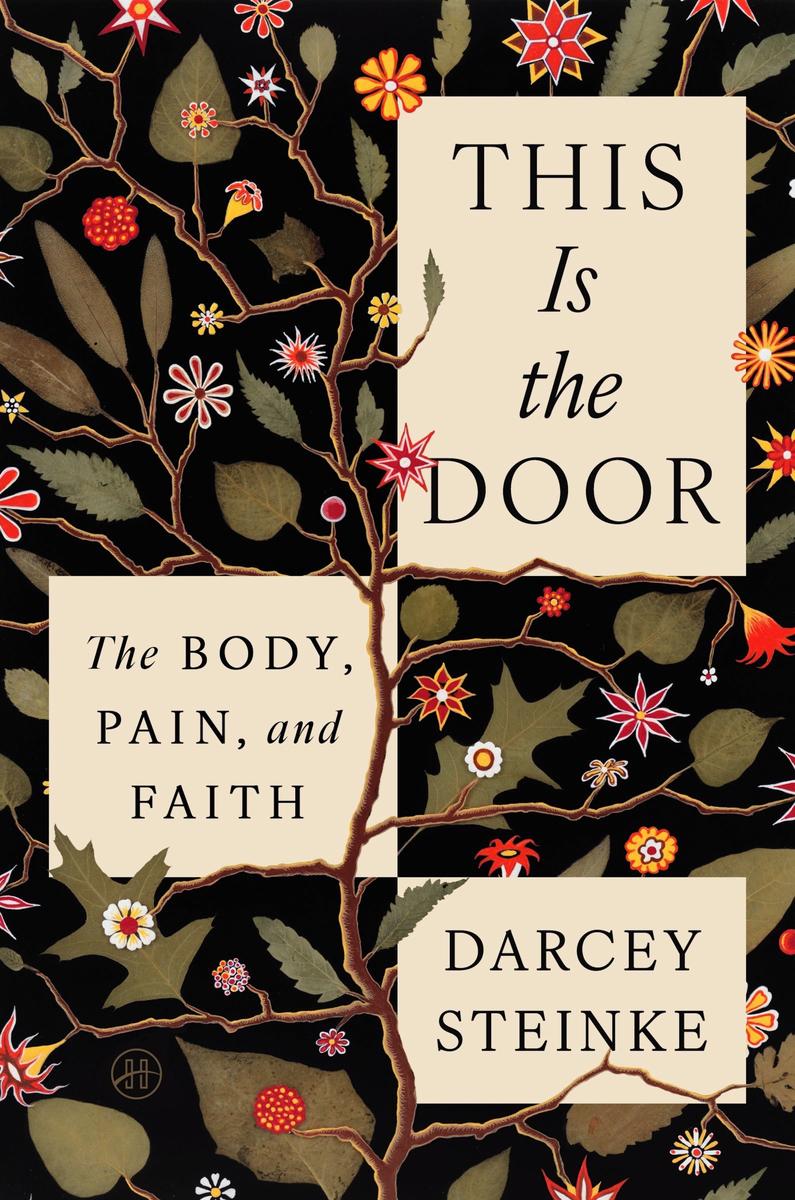 This Is the Door: The Body, Pain, and Faith by Darcey Steinke