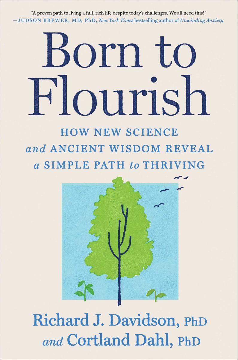 Born to Flourish: How New Science and Ancient Wisdom Reveal a Simple Path to Thriving by Richard J Davidson & Cortland Dahl
