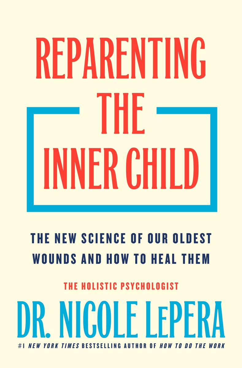 Reparenting the Inner Child: The New Science of Our Oldest Wounds and How to Heal Them by Dr. Nicole Lepera