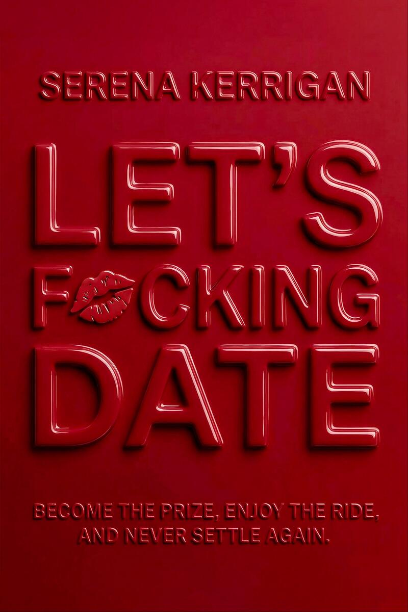 Let's F*cking Date: Become the Prize, Enjoy the Ride, and Never Settle Again by Serena Kerrigan (Preorder)
