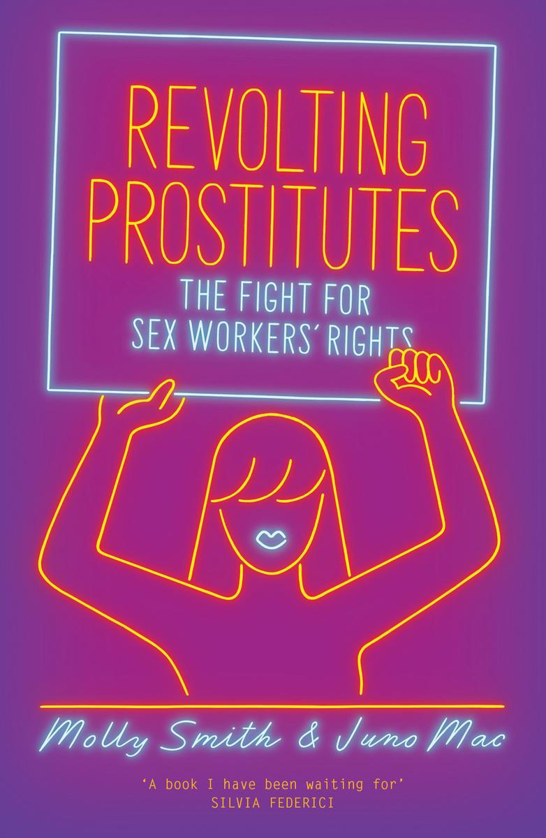 Revolting Prostitutes: The Fight for Sex Workers' Rights by Juno Mac & Molly Smith