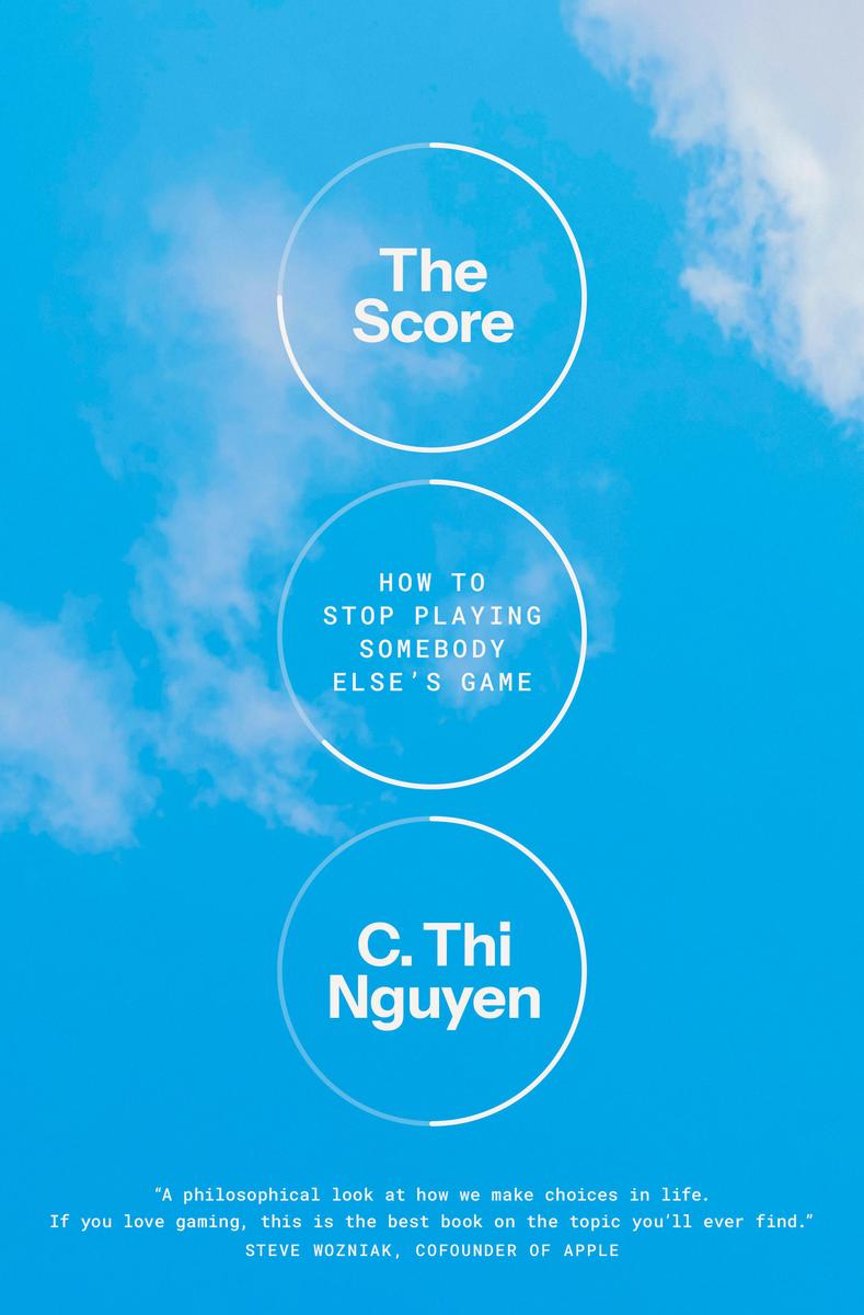 The Score: How to Stop Playing Somebody Else's Game by C. Thi Nguyen