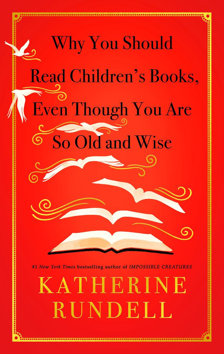 Why You Should Read Children's Books, Even Though You Are So Old and Wise by Katherine Rundell (Preorder)