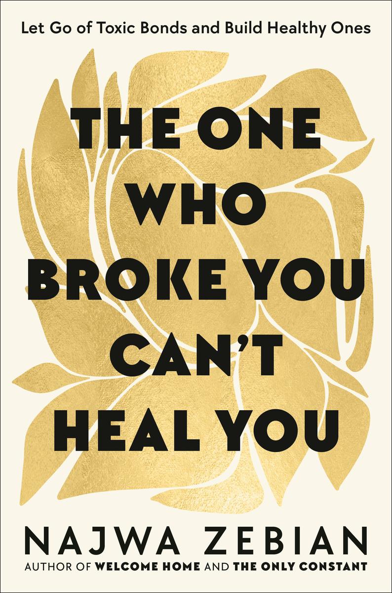 The One Who Broke You Can't Heal You: Let Go of Toxic Bonds and Build Healthy Ones by Najwa Zebian (Preorder)