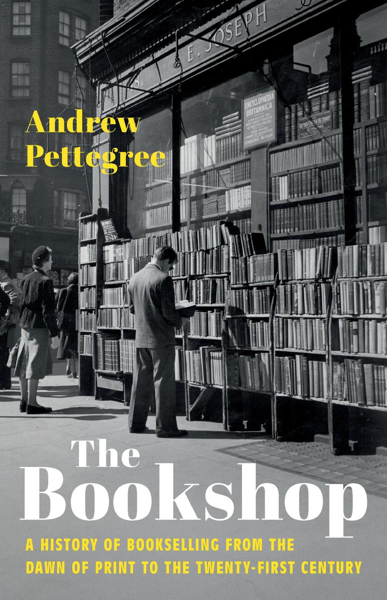 The Bookshop: A History of Bookselling from the Dawn of Print to the Twenty-First Century by Andrew Pettegree