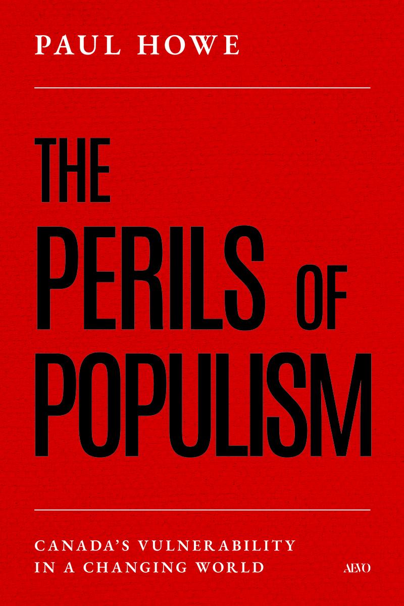 The Perils of Populism: Canada's Vulnerability in a Changing World by Paul Howe (Preorder)