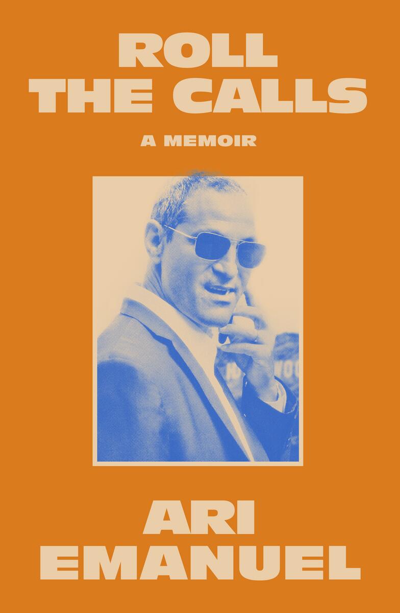Roll the Calls: A Memoir by Ari Emanuel