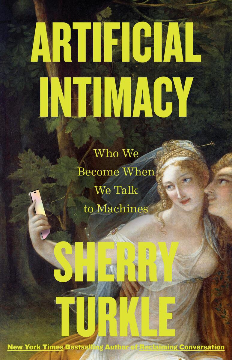 Artificial Intimacy: Who We Become When We Talk to Machines by Sherry Turkle