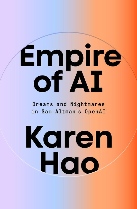 Empire of AI: Dreams and Nightmares in Sam Altman's OpenAI by Karen Hao