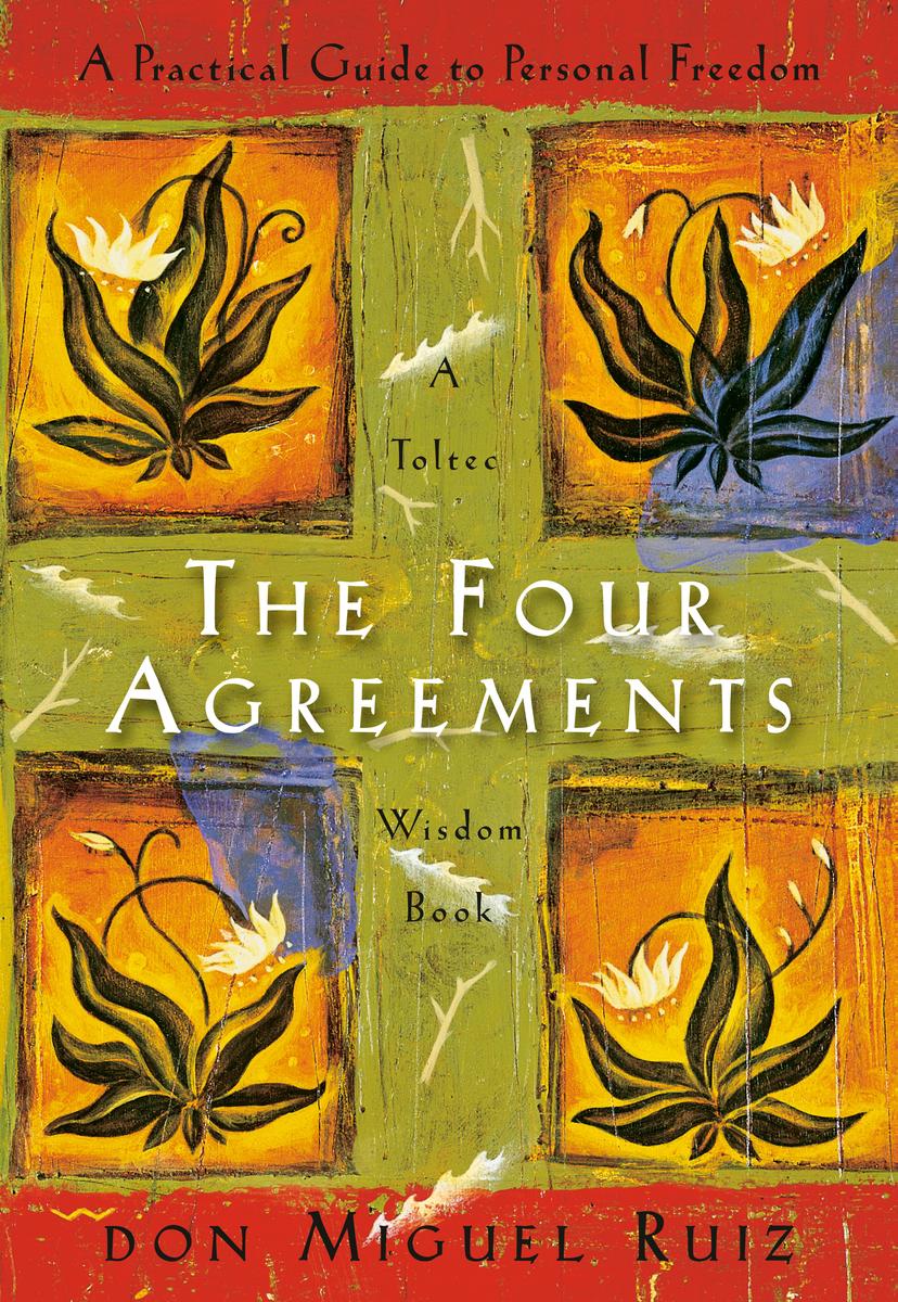 The Four Agreements: A Practical Guide to Personal Freedom by don Miguel Ruiz & Janet Mills