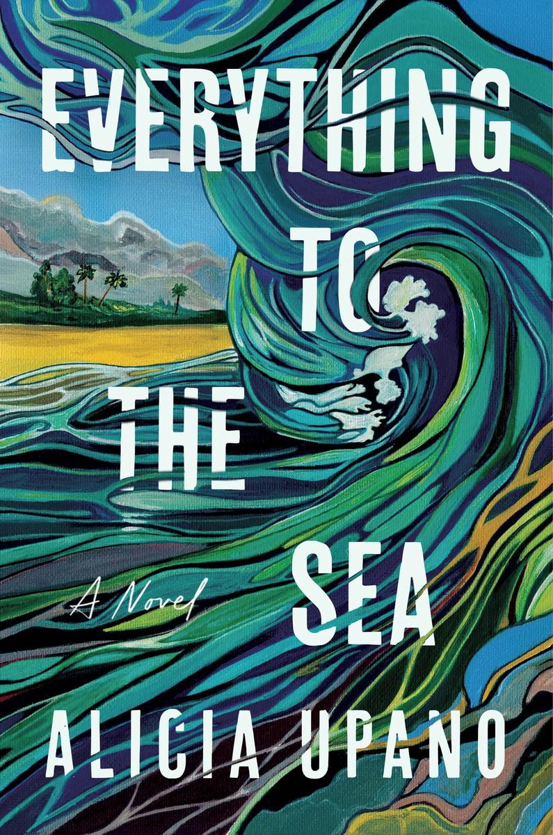 Everything to the Sea: A Novel by Alicia Upano (Preorder)