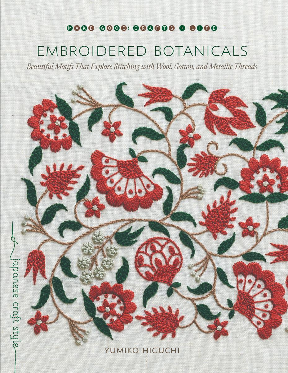 Embroidered Botanicals: Beautiful Motifs That Explore Stitching with Wool, Cotton, and Metallic Threads by Yumiko Higuchi