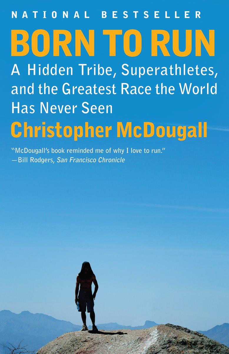 Born to Run: A Hidden Tribe, Superathletes, and the Greatest Race the World Has Never Seen by Christopher McDougall