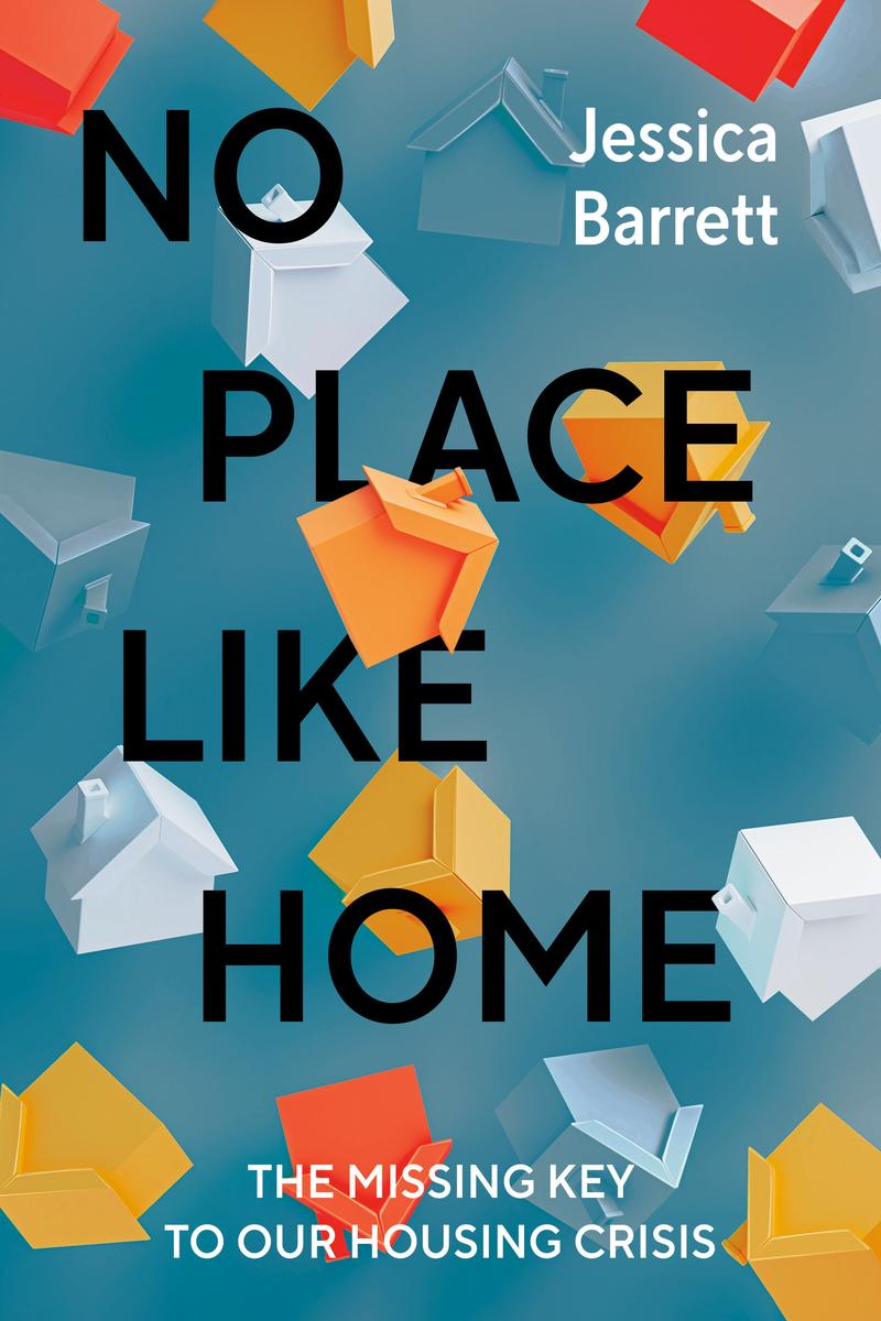 No Place Like Home: The Missing Key to Our Housing Crisis by Jessica Barrett