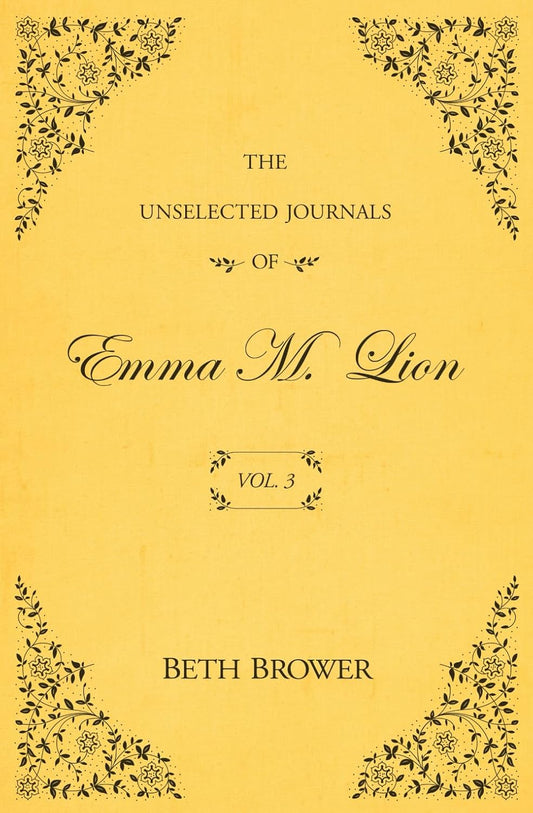 The Unselected Journals of Emma M. Lion Vol. 3 by Beth Brower
