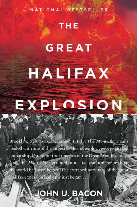 The Great Halifax Explosion: A World War I Story of Treachery, Tragedy, and Extraordinary Heroism by John U Bacon