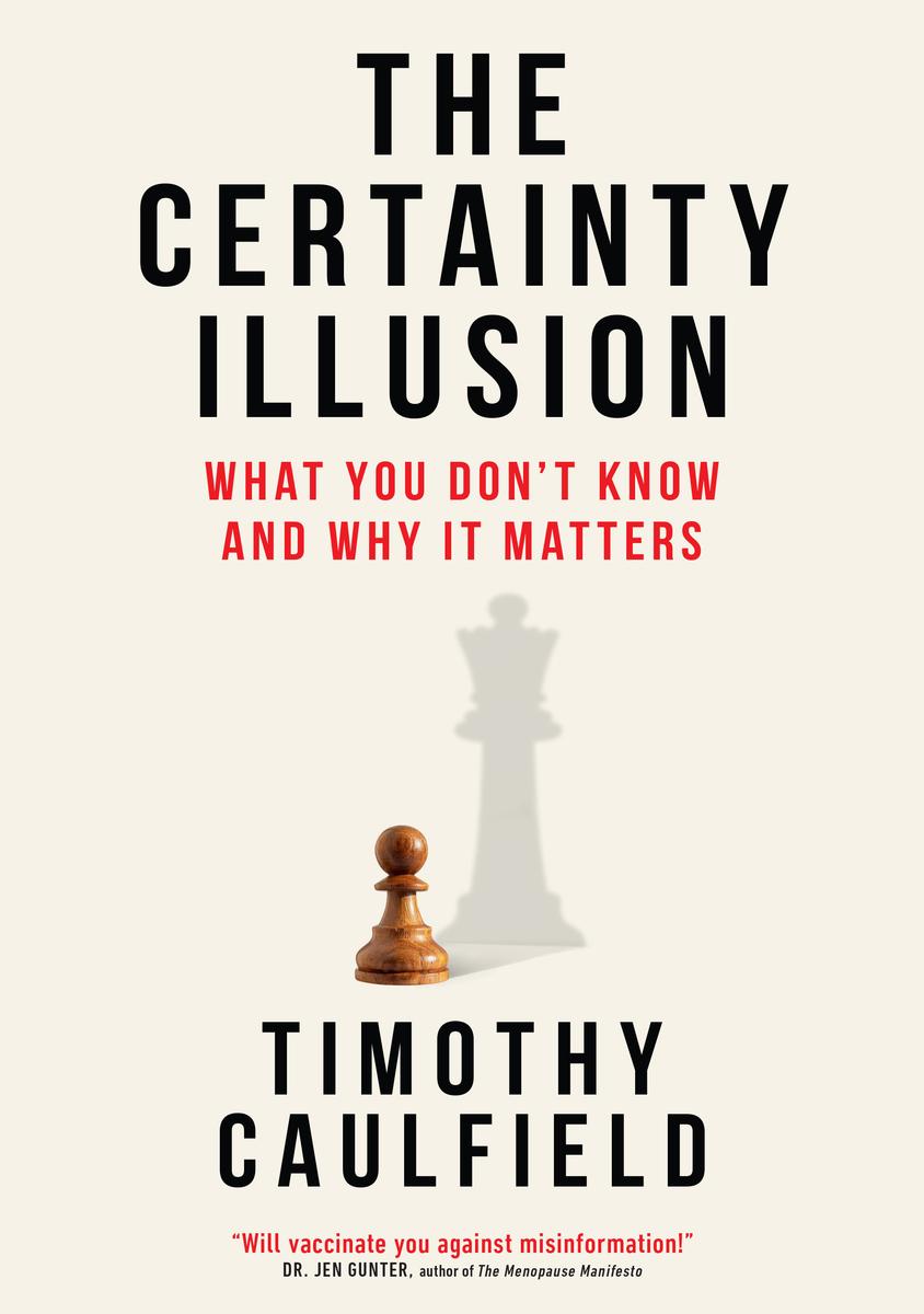 The Certainty Illusion: What You Don't Know and Why It Matters by Timothy Caulfield