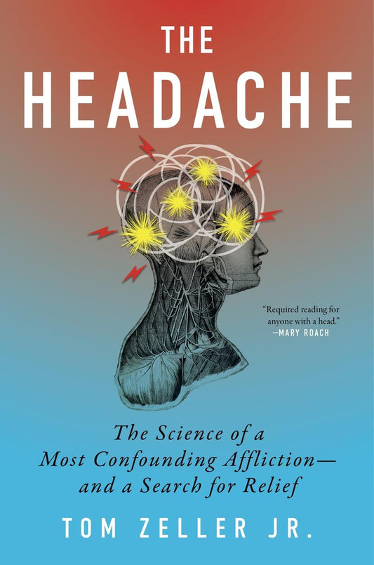 The Headache: The Science of a Most Confounding Affliction - and a Search for Relief by Tom Zeller Jr.
