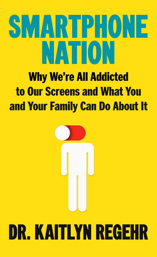 Smartphone Nation: Why We're All Addicted to Our Screens and What You and Your Family Can Do About It by Kaitlyn Regehr