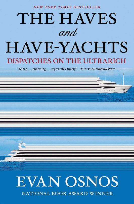 The Haves and Have-Yachts: Dispatches on the Ultrarich by Evan Osnos