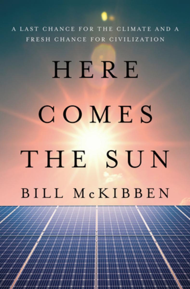 Here Comes the Sun: A Last Chance for the Climate and a Fresh Chance for Civilization by Bill McKibben