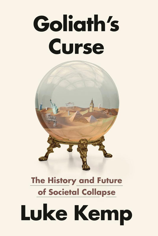 Goliath's Curse: The History and Future of Societal Collapse by Luke Kemp