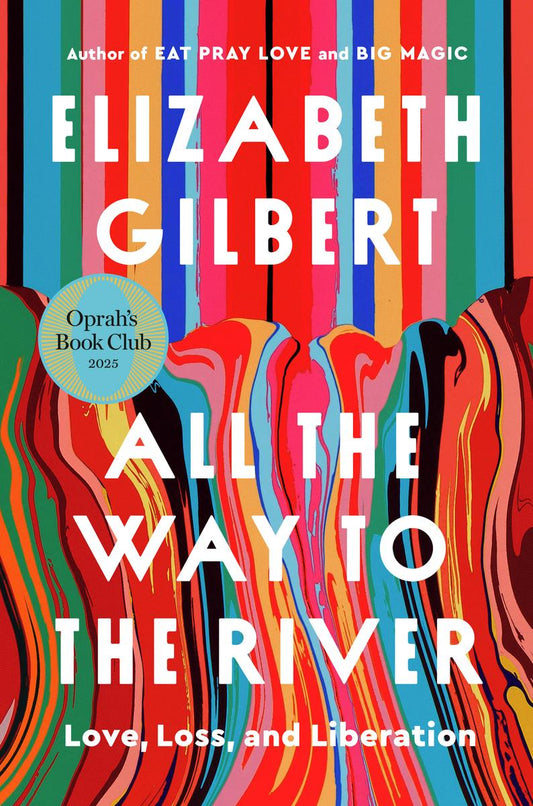 All the Way to the River: Oprah's Book Club: Love, Loss, and Liberation by Elizabeth Gilbert