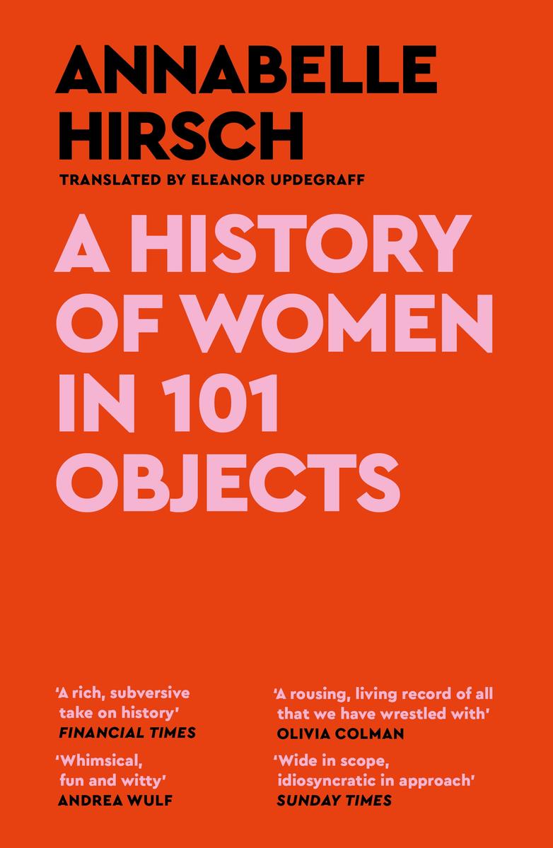 A History of Women in 101 Objects: A Walk Through Female History by Annabelle Hirsch & Eleanor Updegraff