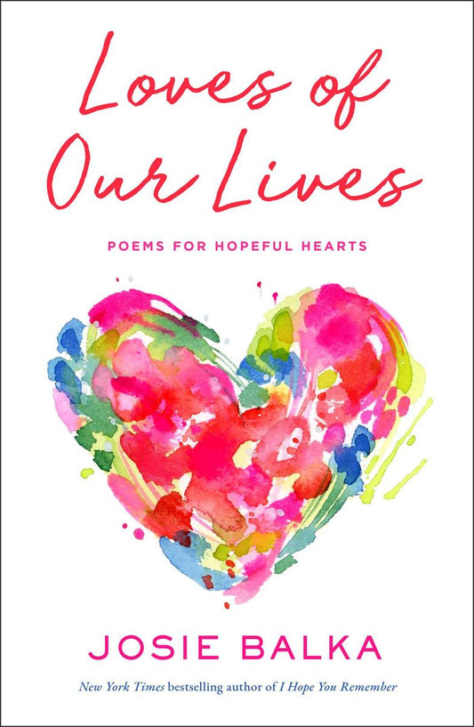 Loves of Our Lives: Poems for Hopeful Hearts by Josie Balka