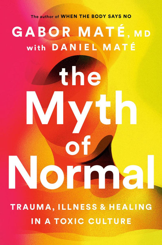 The Myth of Normal by Gabor Maté & Daniel Maté
