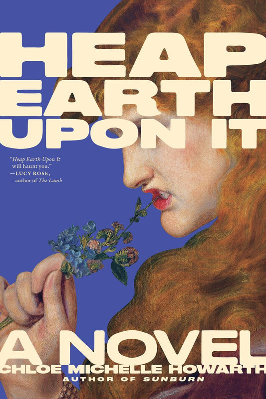 Heap Earth Upon It: Exclusive American Edition with Additional Material by Chloe Michelle Howarth