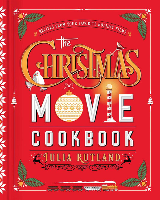 The Christmas Movie Cookbook: Recipes from Your Favorite Holiday Films by Julia Rutland